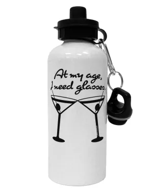 At My Age I Need Glasses - Martini Aluminum 600ml Water Bottle by TooLoud